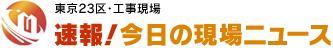 東京23区内・工事現場 今日の現場ニュース