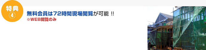 特典④　無料会員は72時間現場閲覧が可能 ※WEB閲覧のみ